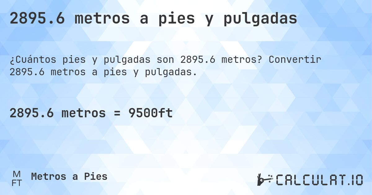 2895.6 metros a pies y pulgadas. Convertir 2895.6 metros a pies y pulgadas.