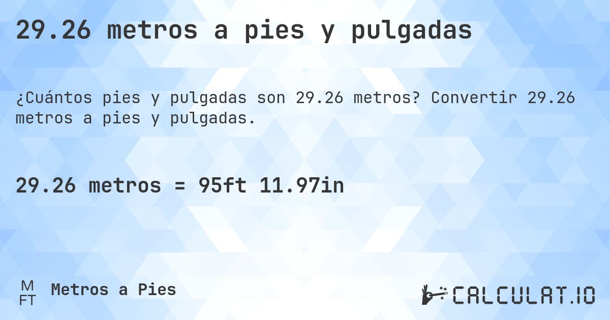 29.26 metros a pies y pulgadas. Convertir 29.26 metros a pies y pulgadas.