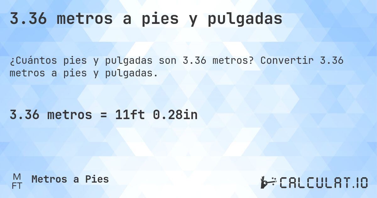 3.36 metros a pies y pulgadas. Convertir 3.36 metros a pies y pulgadas.