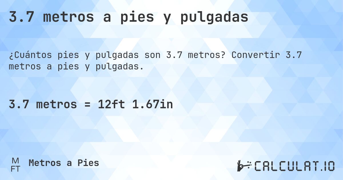 3.7 metros a pies y pulgadas. Convertir 3.7 metros a pies y pulgadas.