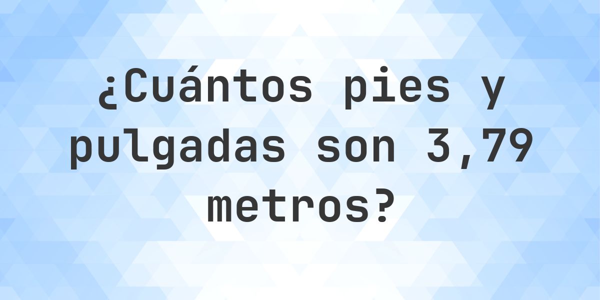 3.79 metros a pies y pulgadas - Calculatio