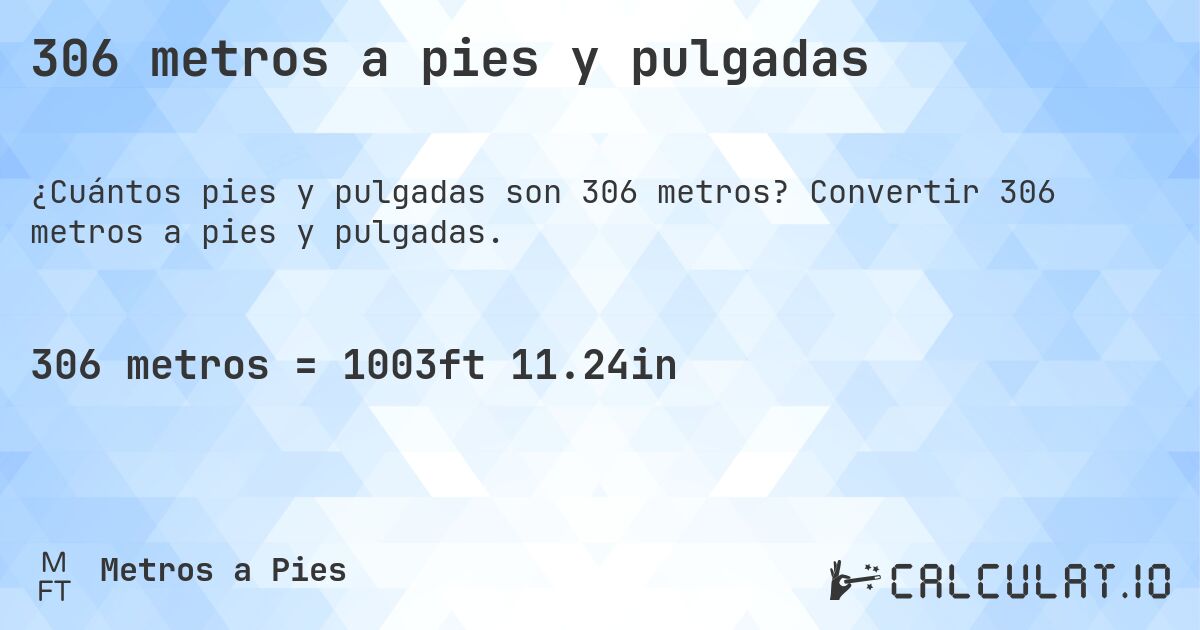 306 metros a pies y pulgadas. Convertir 306 metros a pies y pulgadas.