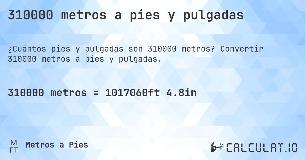 310000 metros a pies y pulgadas. Convertir 310000 metros a pies y pulgadas.
