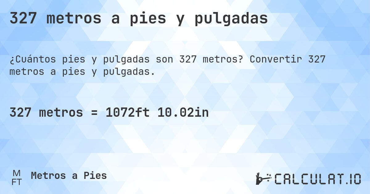 327 metros a pies y pulgadas. Convertir 327 metros a pies y pulgadas.