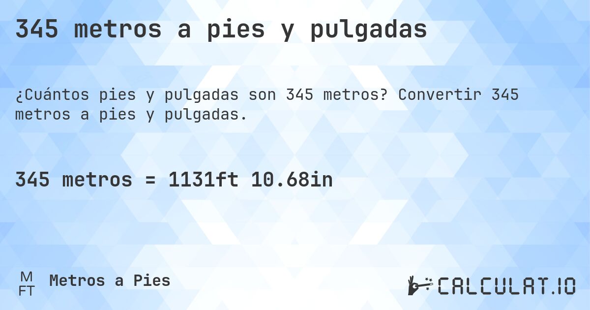 345 metros a pies y pulgadas. Convertir 345 metros a pies y pulgadas.