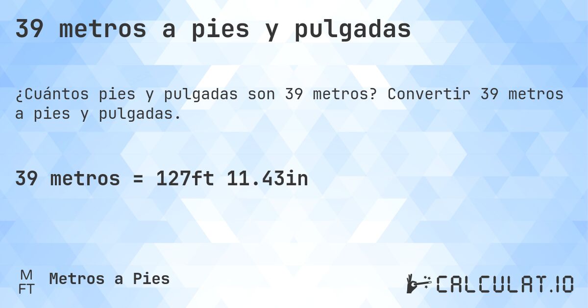 39 metros a pies y pulgadas. Convertir 39 metros a pies y pulgadas.