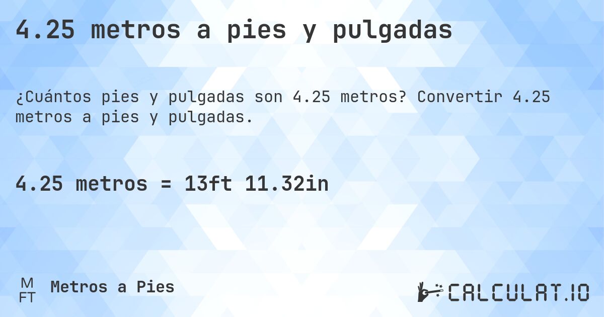4.25 metros a pies y pulgadas. Convertir 4.25 metros a pies y pulgadas.