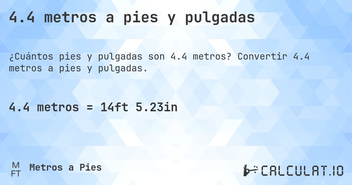 4.4 metros a pies y pulgadas. Convertir 4.4 metros a pies y pulgadas.