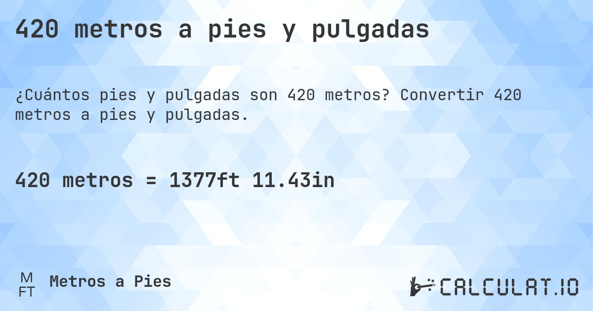 420 metros a pies y pulgadas. Convertir 420 metros a pies y pulgadas.