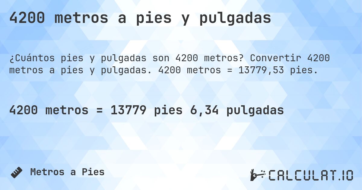 4200 metros a pies y pulgadas. Convertir 4200 metros a pies y pulgadas. 4200 metros = 13779,53 pies.