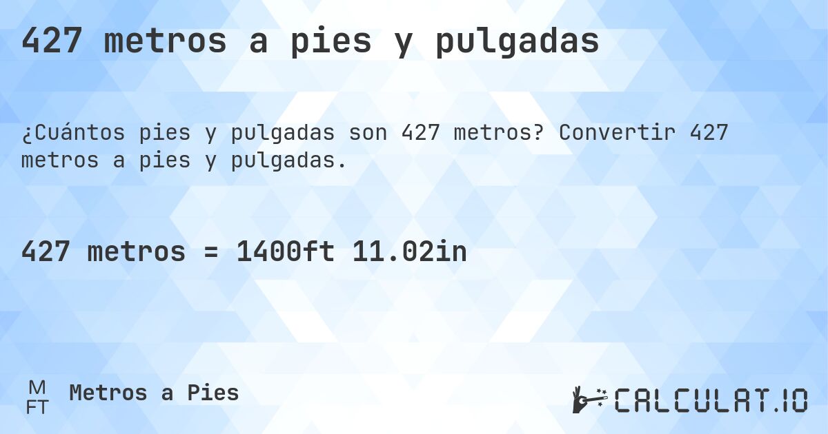427 metros a pies y pulgadas. Convertir 427 metros a pies y pulgadas.