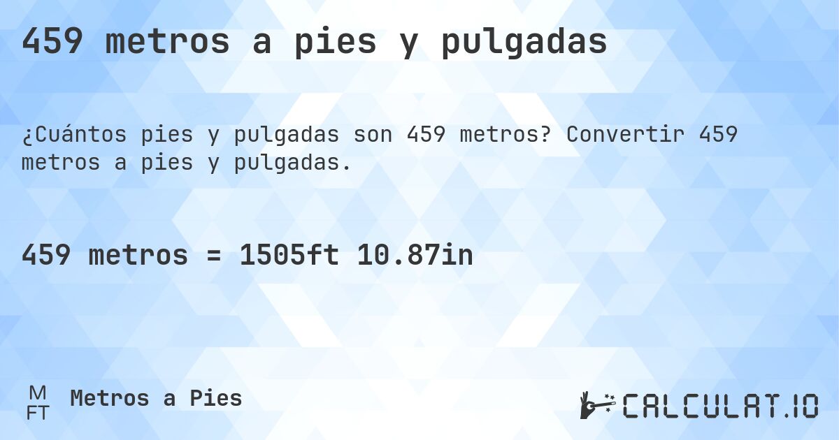 459 metros a pies y pulgadas. Convertir 459 metros a pies y pulgadas.