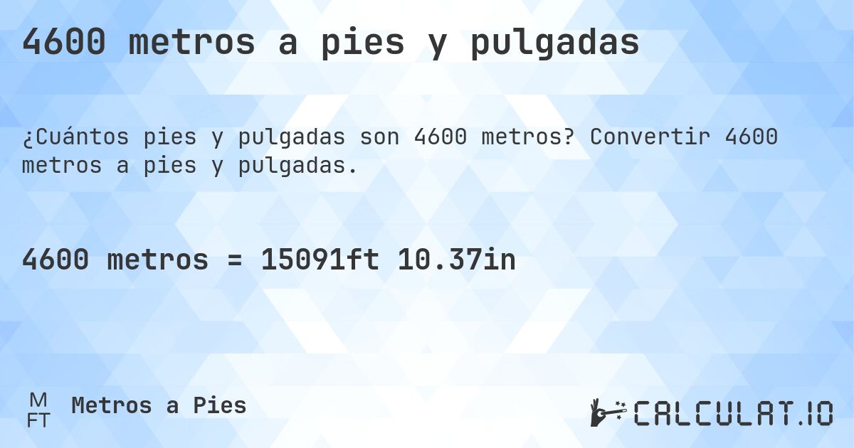 4600 metros a pies y pulgadas. Convertir 4600 metros a pies y pulgadas.