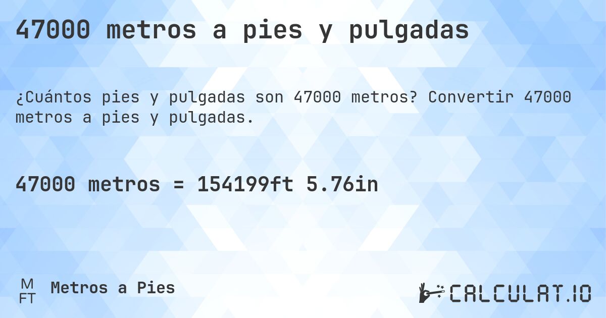 47000 metros a pies y pulgadas. Convertir 47000 metros a pies y pulgadas.