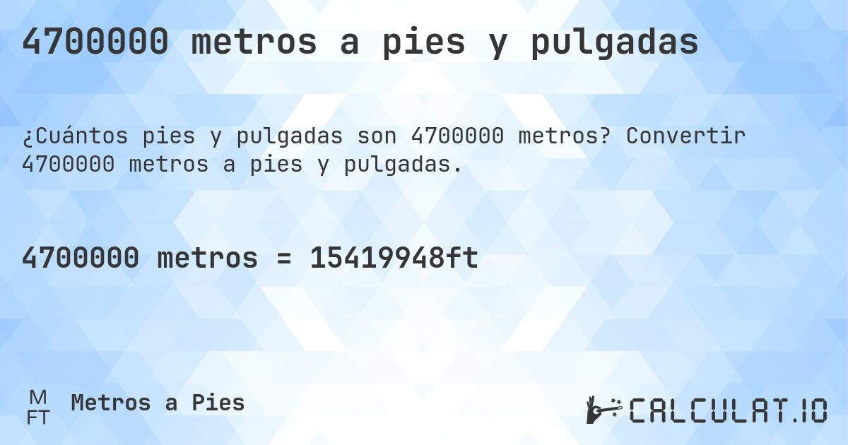4700000 metros a pies y pulgadas. Convertir 4700000 metros a pies y pulgadas.