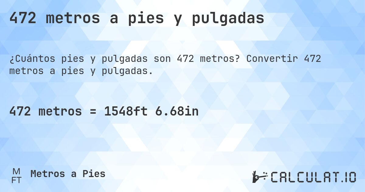472 metros a pies y pulgadas. Convertir 472 metros a pies y pulgadas.
