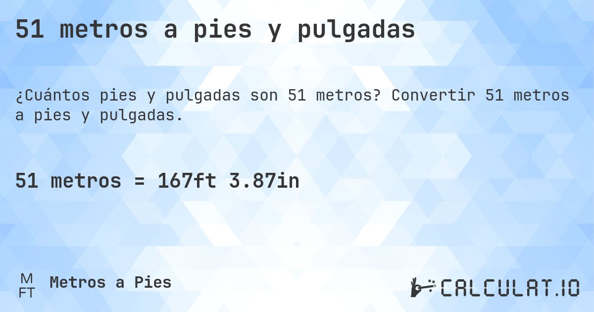 51 metros a pies y pulgadas. Convertir 51 metros a pies y pulgadas.