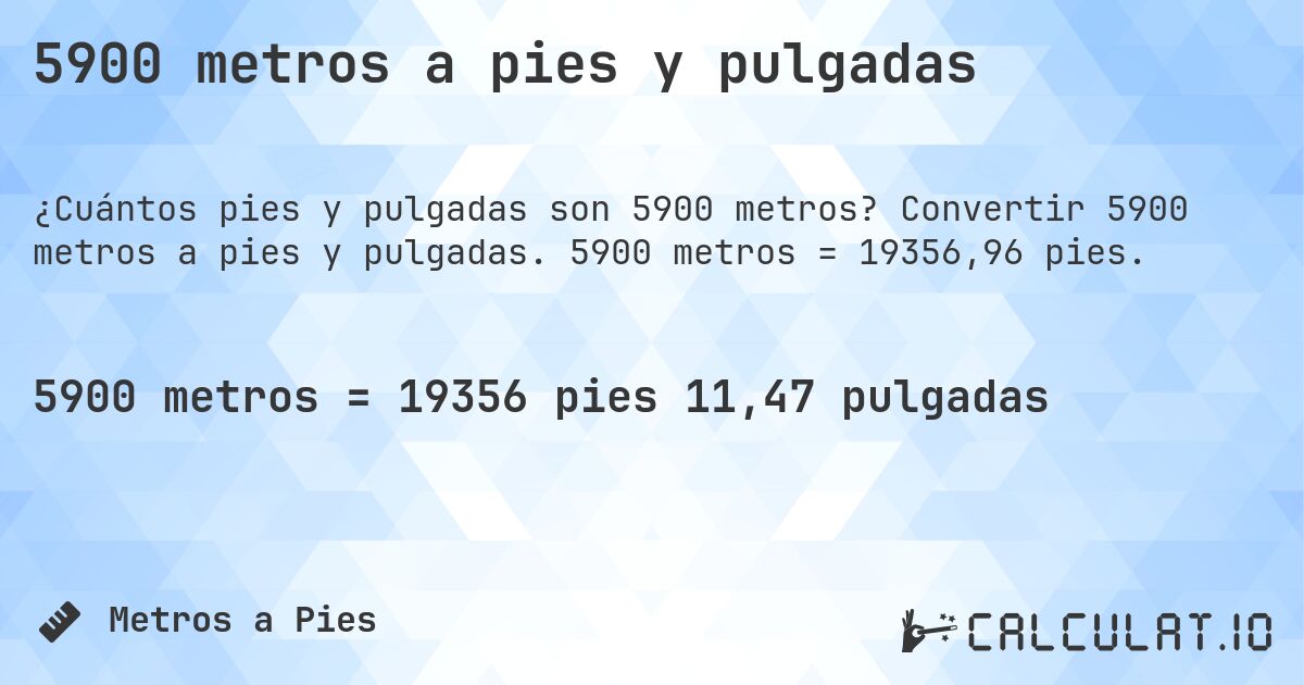 5900 metros a pies y pulgadas. Convertir 5900 metros a pies y pulgadas. 5900 metros = 19356,96 pies.