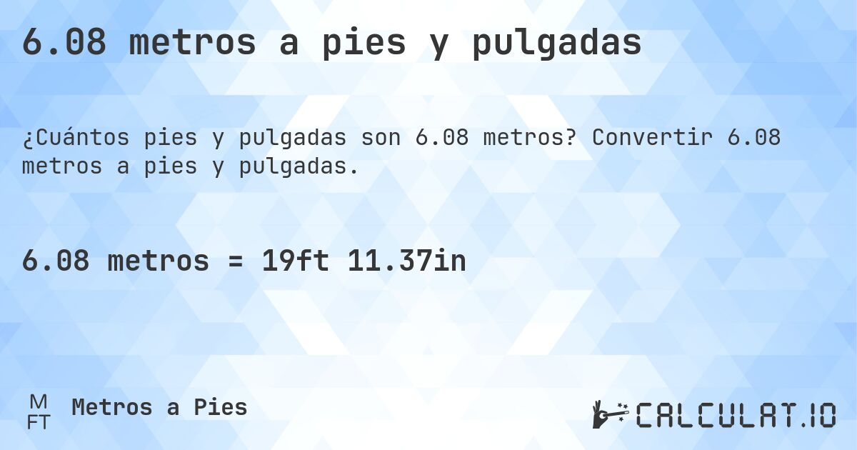 6.08 metros a pies y pulgadas. Convertir 6.08 metros a pies y pulgadas.
