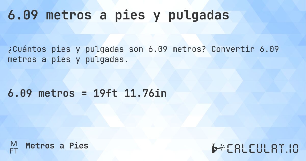 6.09 metros a pies y pulgadas. Convertir 6.09 metros a pies y pulgadas.