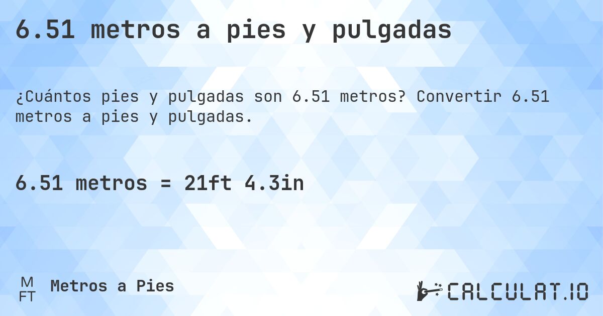 6.51 metros a pies y pulgadas. Convertir 6.51 metros a pies y pulgadas.