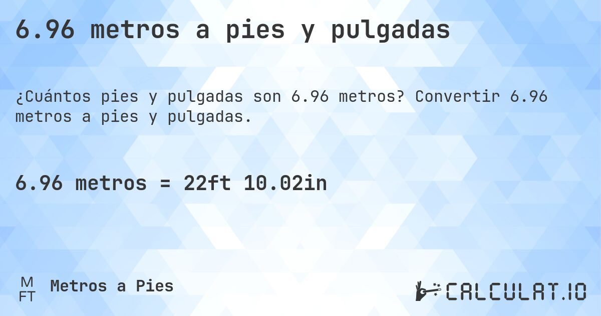 6.96 metros a pies y pulgadas. Convertir 6.96 metros a pies y pulgadas.