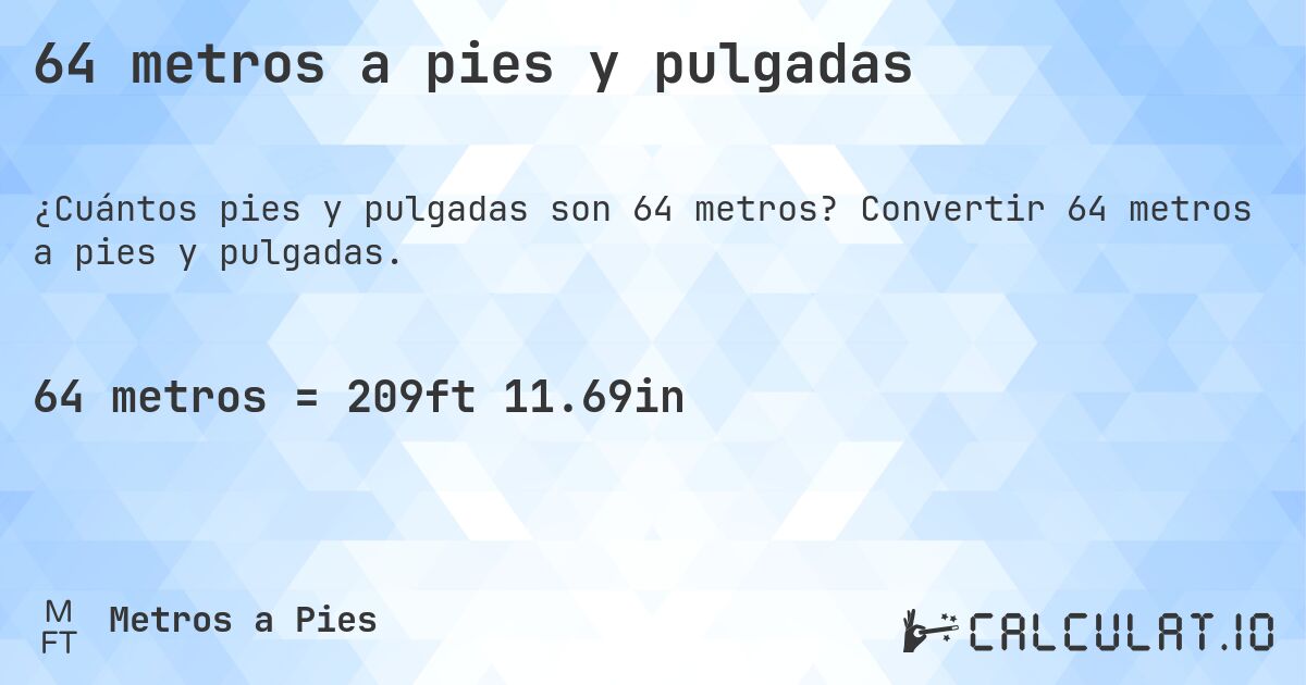 64 metros a pies y pulgadas. Convertir 64 metros a pies y pulgadas.