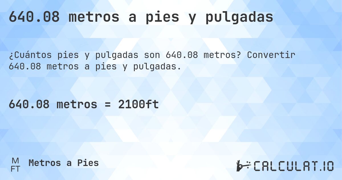 640.08 metros a pies y pulgadas. Convertir 640.08 metros a pies y pulgadas.