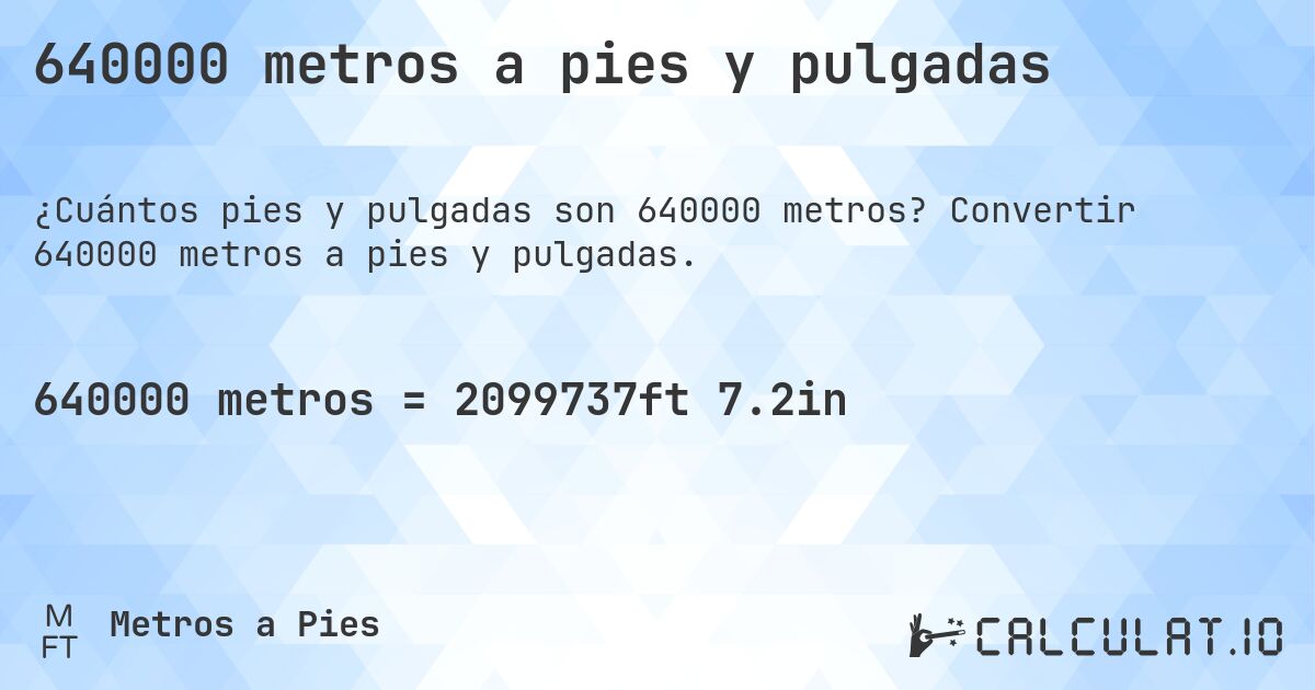 640000 metros a pies y pulgadas. Convertir 640000 metros a pies y pulgadas.