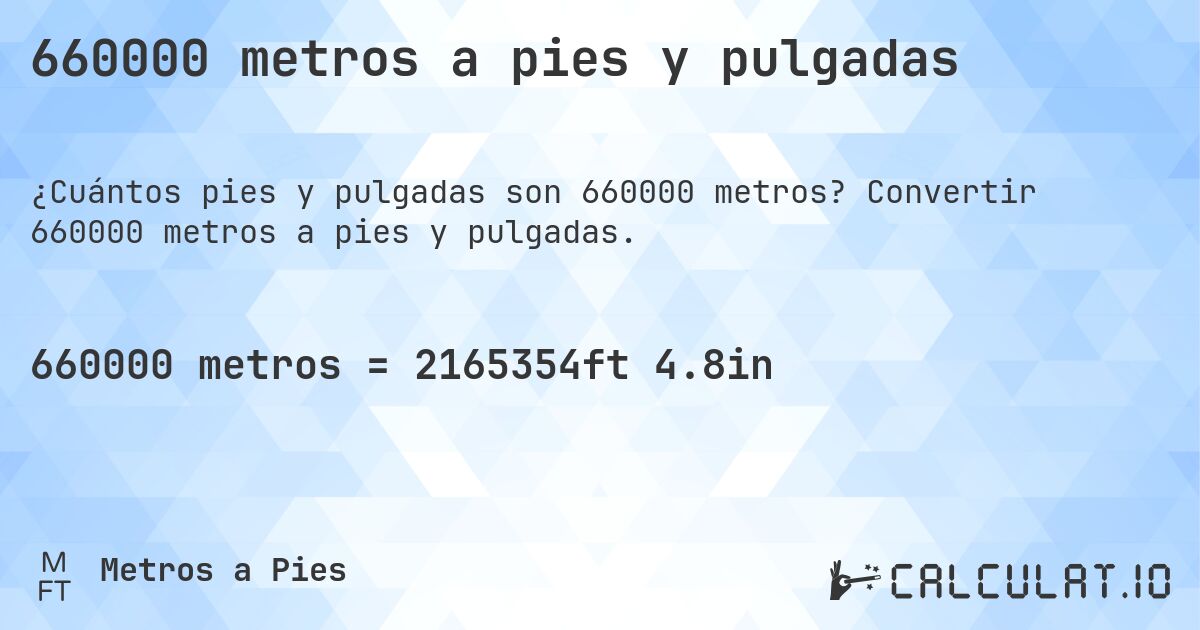 660000 metros a pies y pulgadas. Convertir 660000 metros a pies y pulgadas.