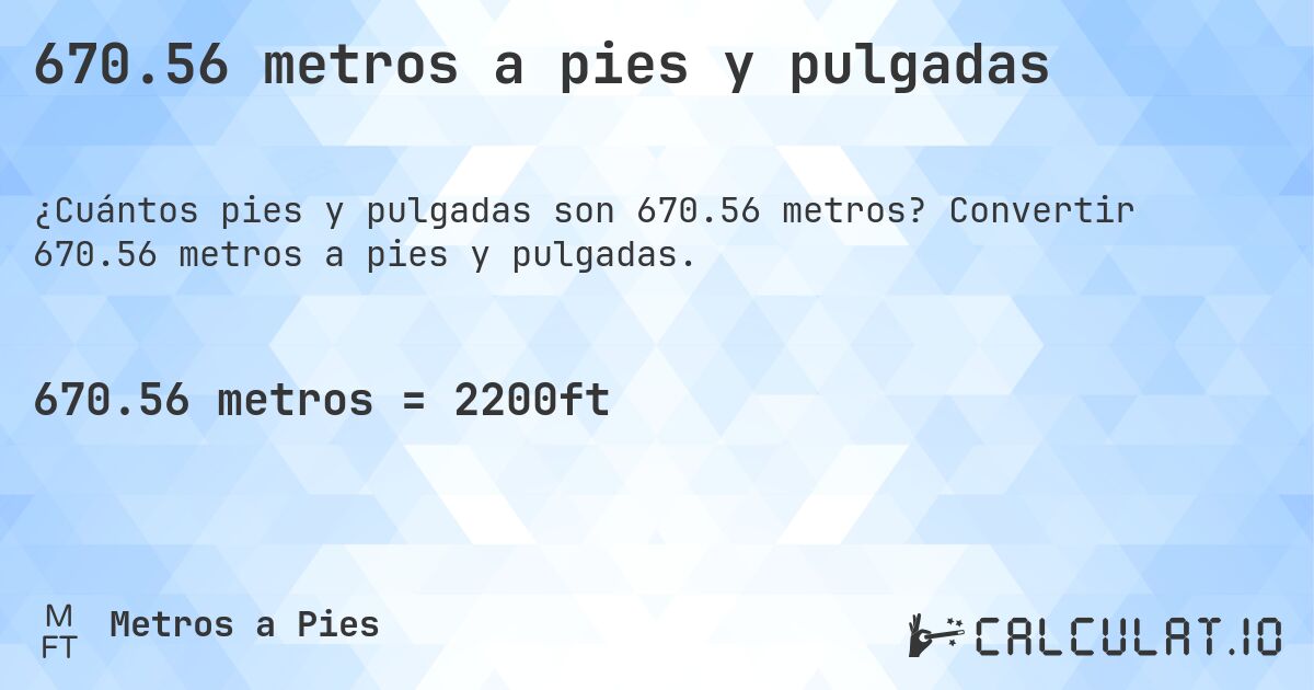 670.56 metros a pies y pulgadas. Convertir 670.56 metros a pies y pulgadas.