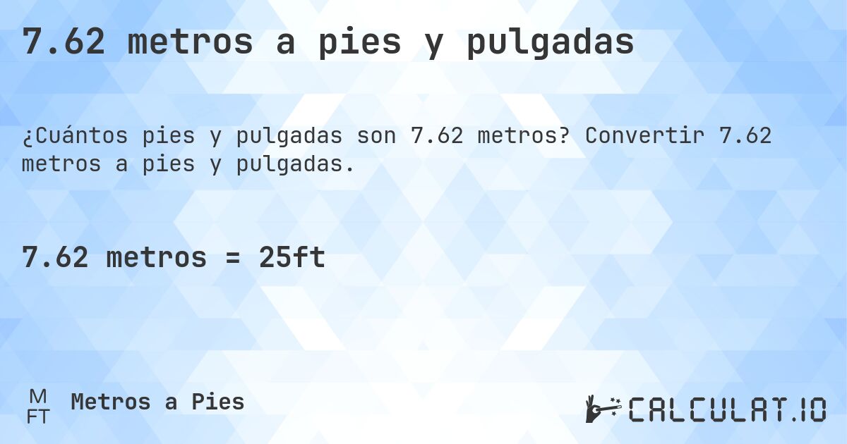 7.62 metros a pies y pulgadas. Convertir 7.62 metros a pies y pulgadas.