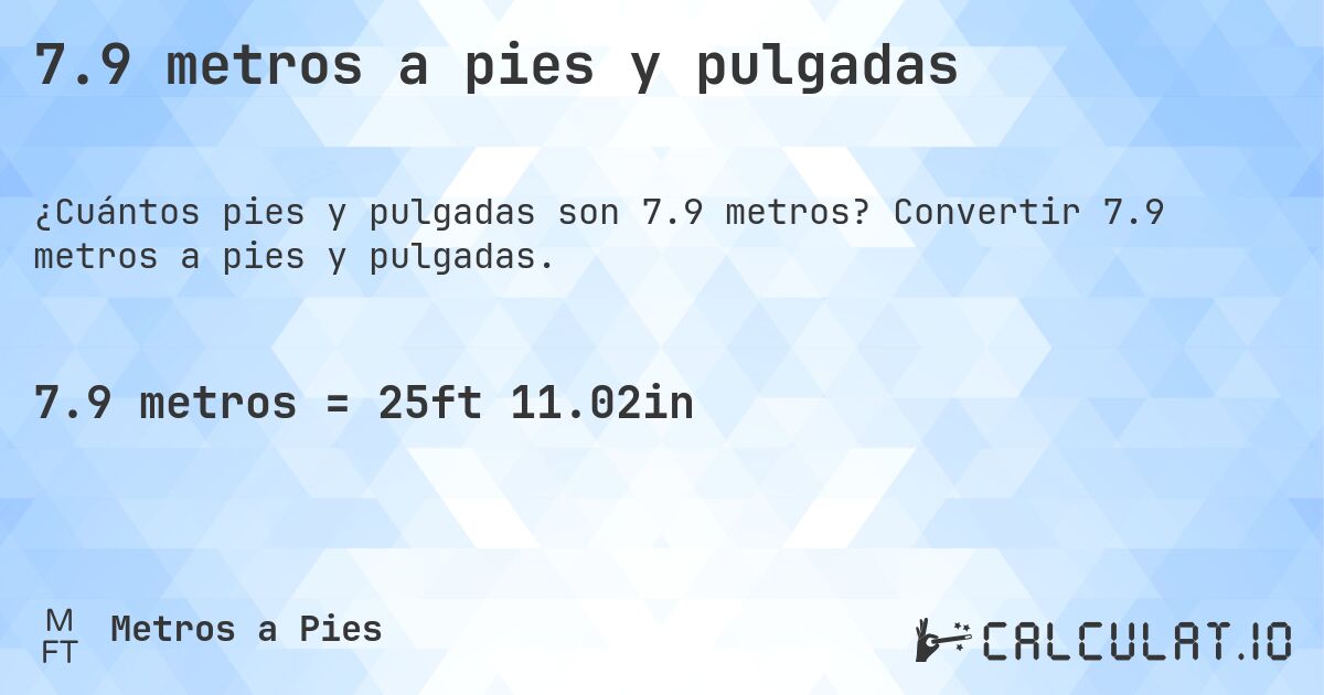 7.9 metros a pies y pulgadas. Convertir 7.9 metros a pies y pulgadas.