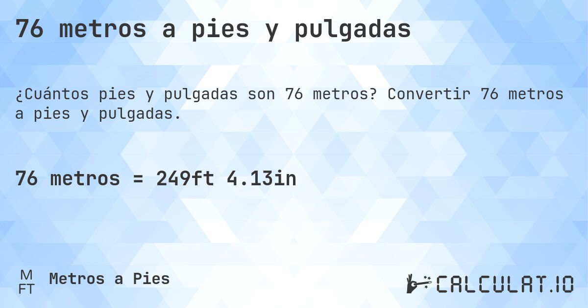 76 metros a pies y pulgadas. Convertir 76 metros a pies y pulgadas.
