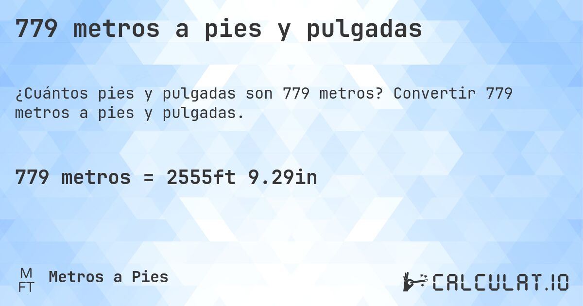 779 metros a pies y pulgadas. Convertir 779 metros a pies y pulgadas.