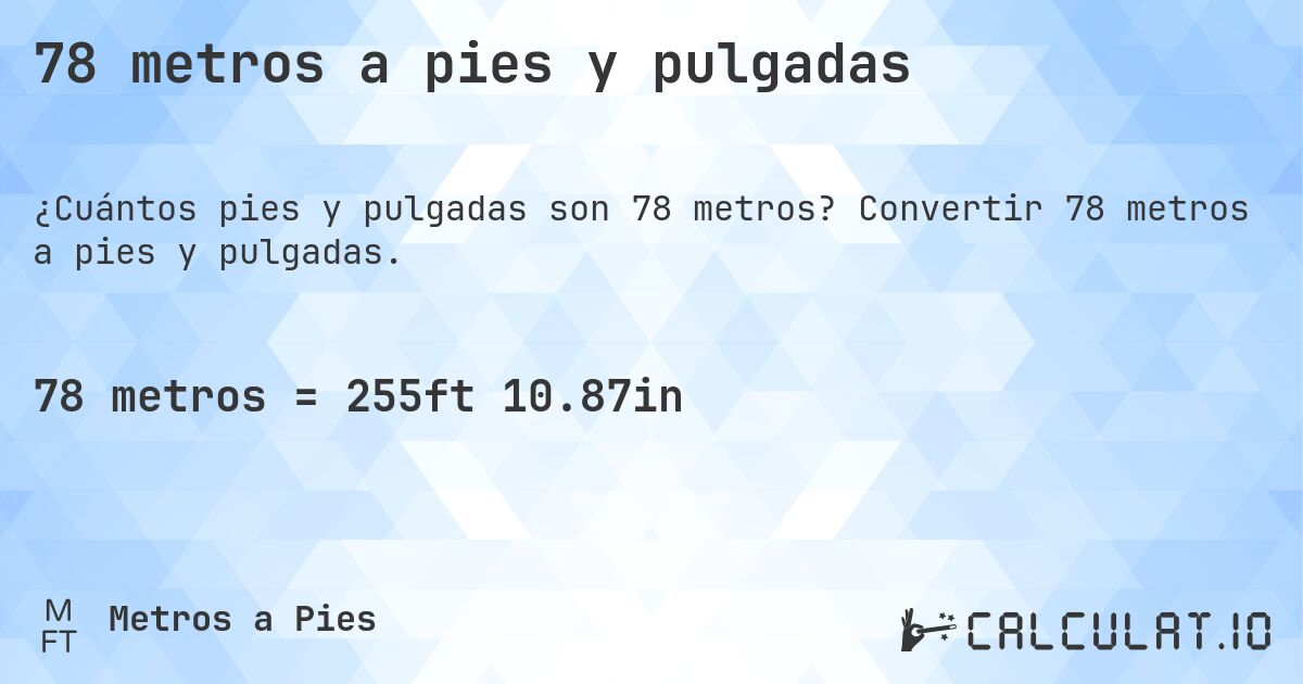 78 metros a pies y pulgadas. Convertir 78 metros a pies y pulgadas.