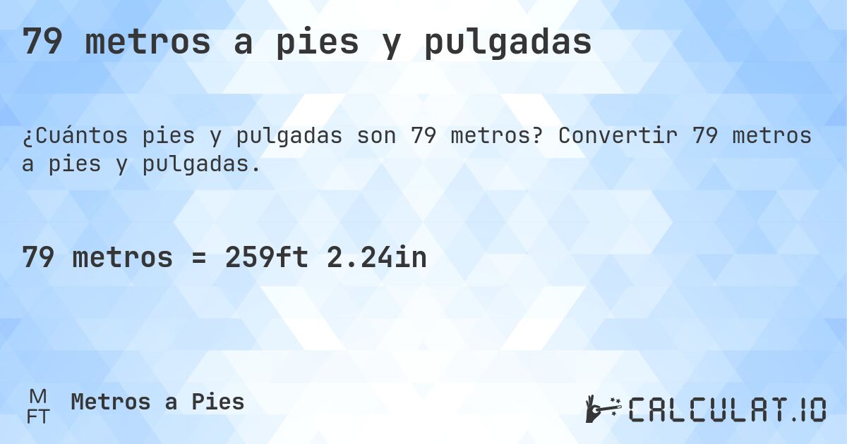 79 metros a pies y pulgadas. Convertir 79 metros a pies y pulgadas.