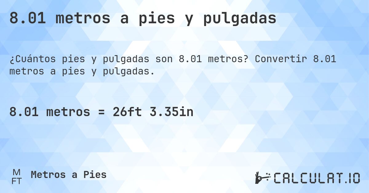8.01 metros a pies y pulgadas. Convertir 8.01 metros a pies y pulgadas.