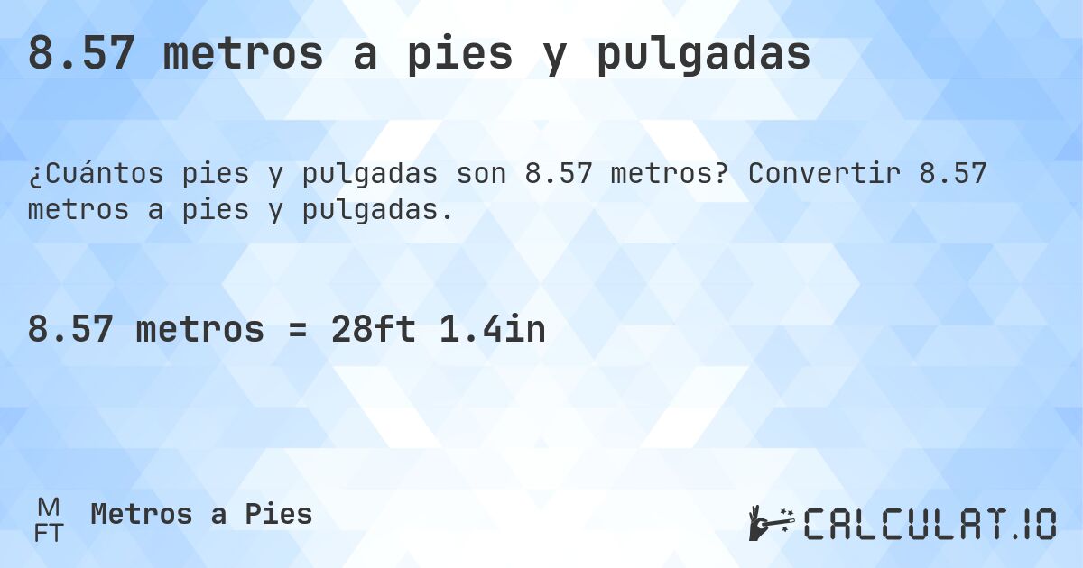 8.57 metros a pies y pulgadas. Convertir 8.57 metros a pies y pulgadas.