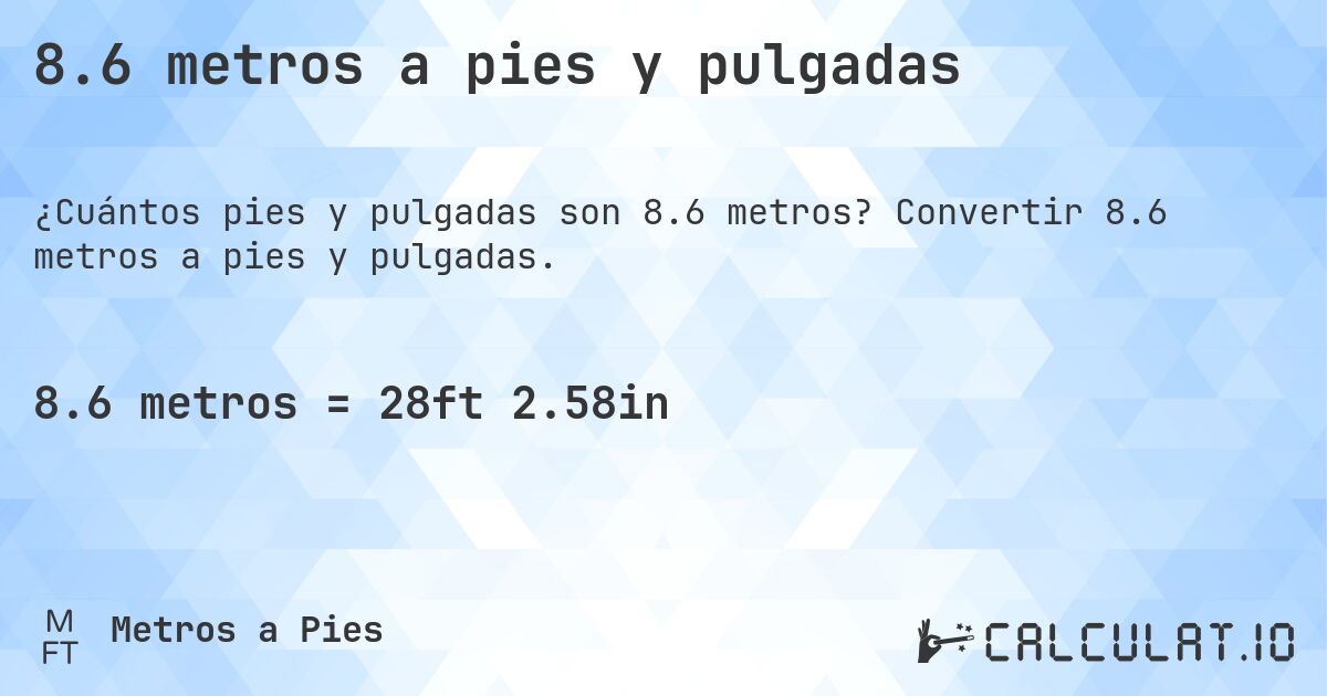 8.6 metros a pies y pulgadas. Convertir 8.6 metros a pies y pulgadas.