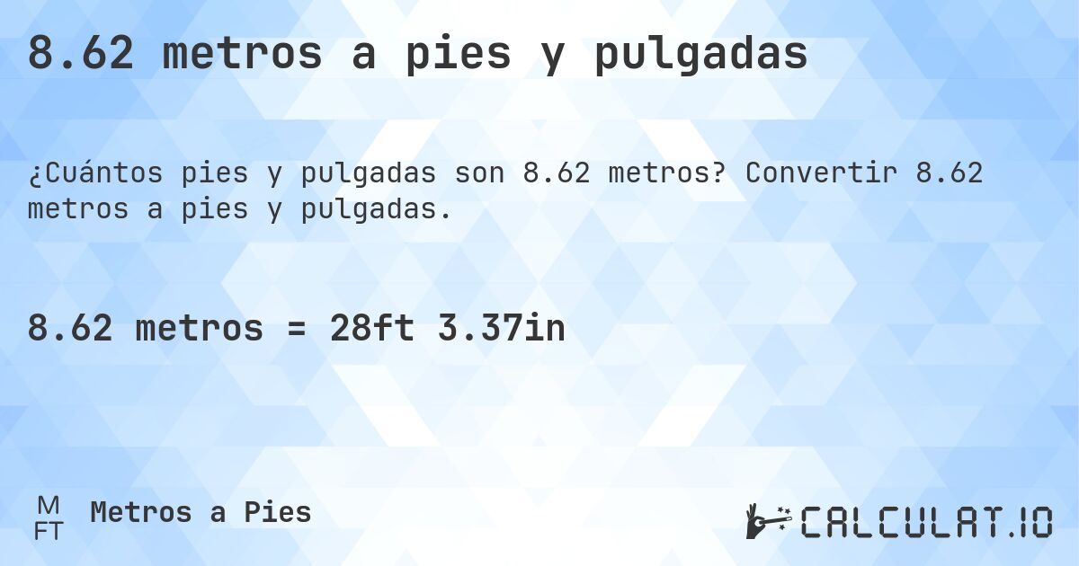 8.62 metros a pies y pulgadas. Convertir 8.62 metros a pies y pulgadas.