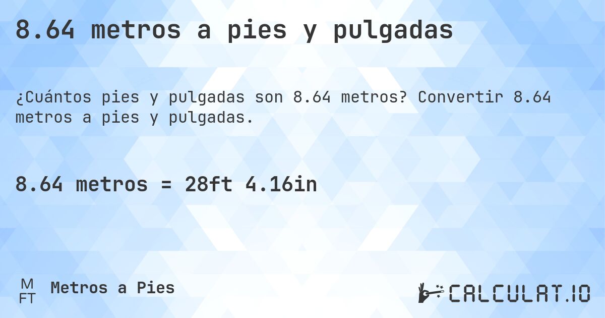 8.64 metros a pies y pulgadas. Convertir 8.64 metros a pies y pulgadas.