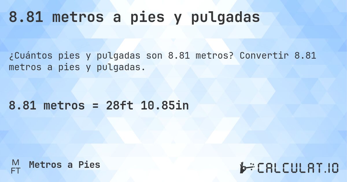 8.81 metros a pies y pulgadas. Convertir 8.81 metros a pies y pulgadas.