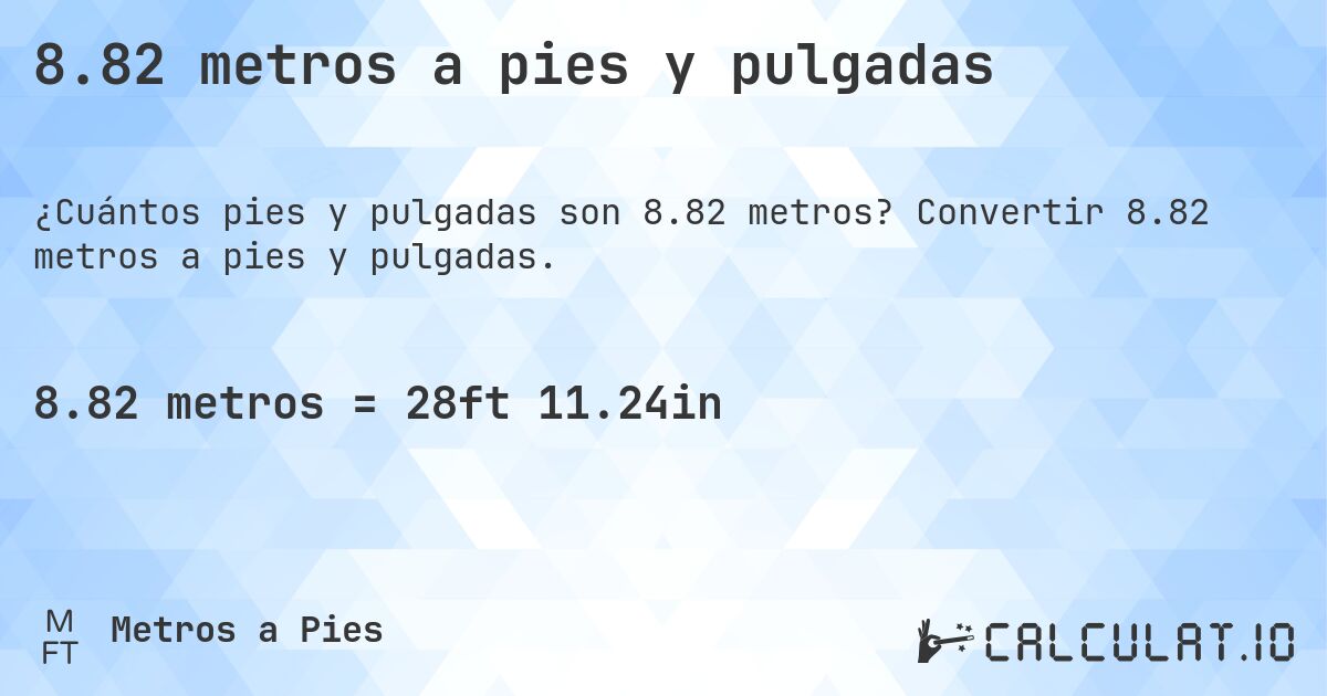 8.82 metros a pies y pulgadas. Convertir 8.82 metros a pies y pulgadas.