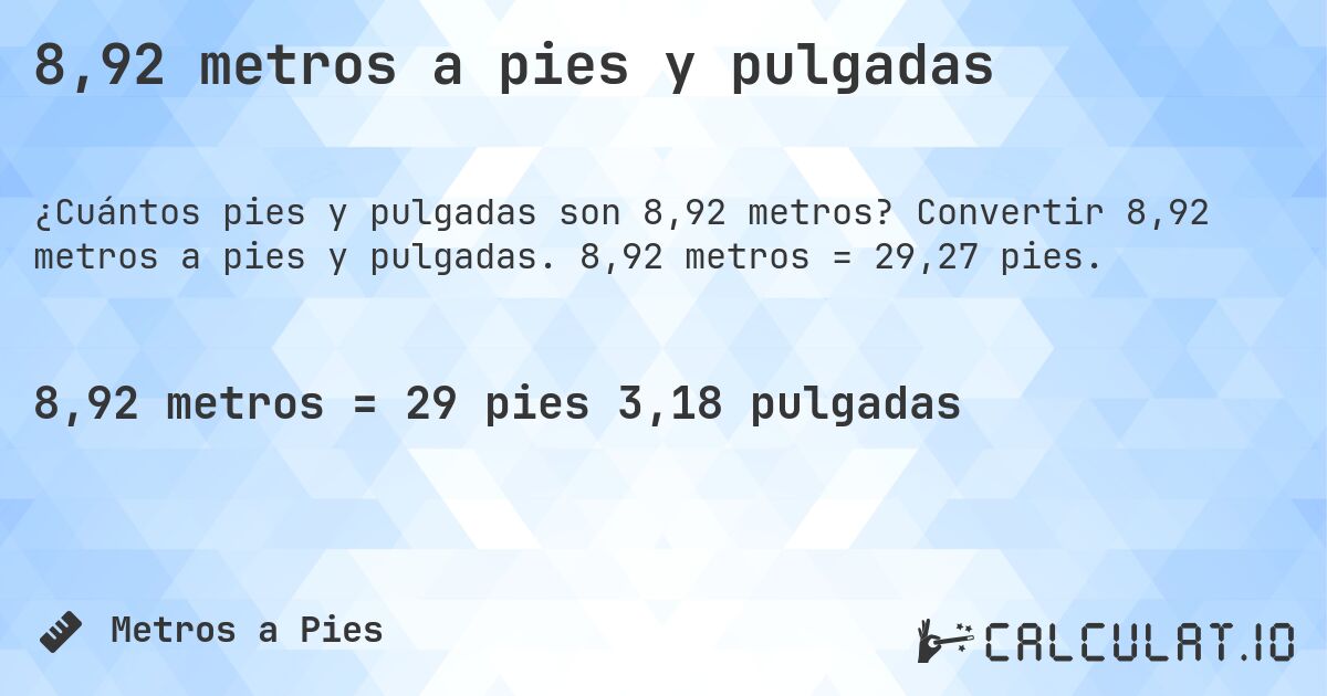 8,92 metros a pies y pulgadas. Convertir 8,92 metros a pies y pulgadas. 8,92 metros = 29,27 pies.