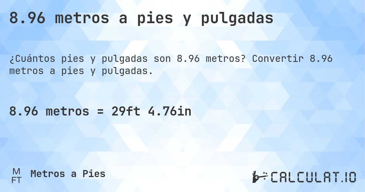 8.96 metros a pies y pulgadas. Convertir 8.96 metros a pies y pulgadas.