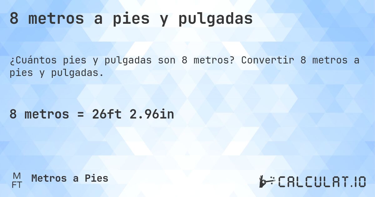 8 metros a pies y pulgadas. Convertir 8 metros a pies y pulgadas.