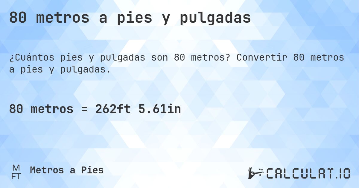 80 metros a pies y pulgadas. Convertir 80 metros a pies y pulgadas.
