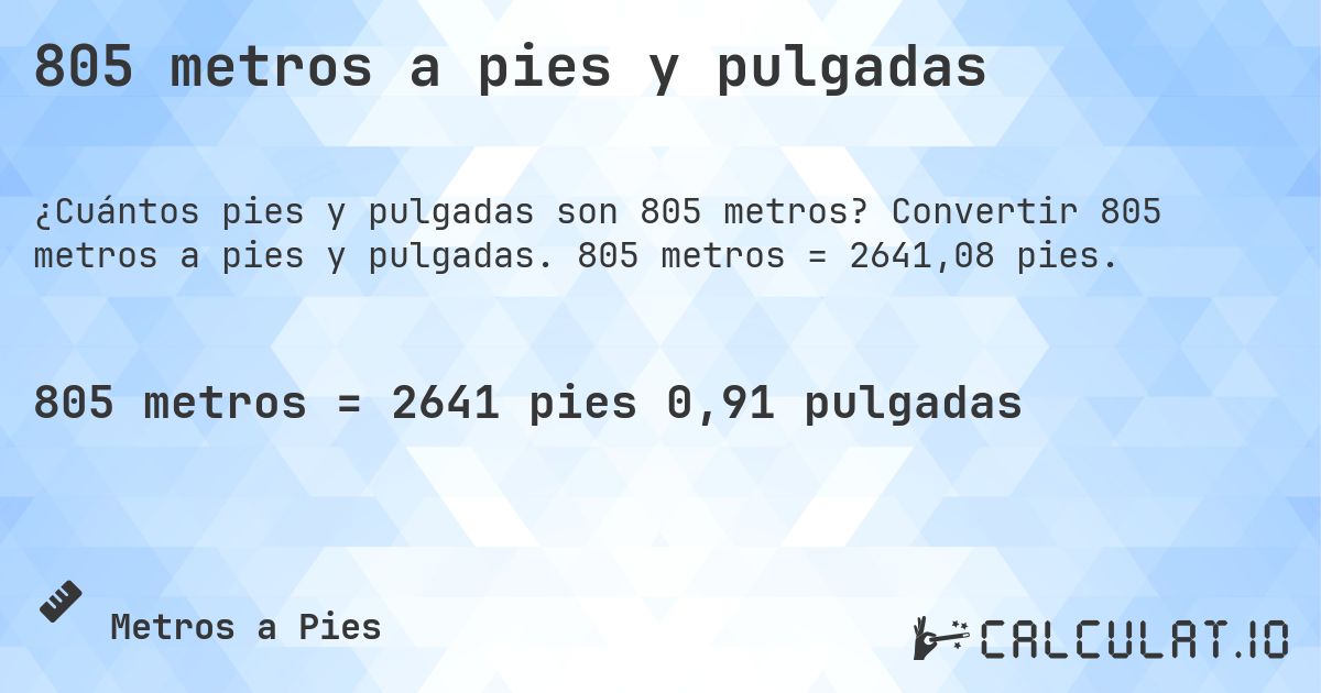 805 metros a pies y pulgadas. Convertir 805 metros a pies y pulgadas. 805 metros = 2641,08 pies.