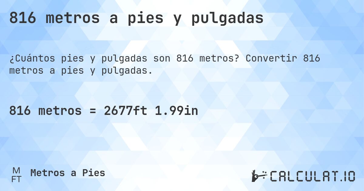 816 metros a pies y pulgadas. Convertir 816 metros a pies y pulgadas.